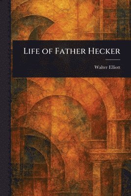Walter Elliott - Life of Father Hecker, Häftad