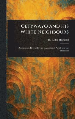 H Rider (Henry Rider) Haggard - Cetywayo and His White Neighbours, Inbunden