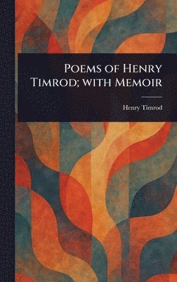 Henry Timrod - Poems of Henry Timrod; With Memoir, Inbunden