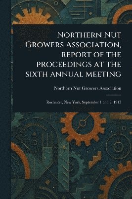 bokomslag Northern Nut Growers Association, Report of the Proceedings at the Sixth Annual Meeting