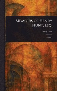 bokomslag Memoirs of Henry Hunt, Esq.