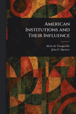 bokomslag American Institutions and Their Influence