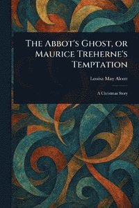 bokomslag Abbot's Ghost, or Maurice Treherne's Temptation