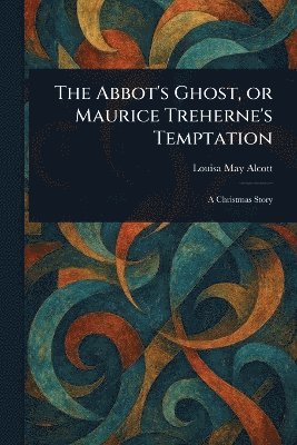 bokomslag Abbot's Ghost, or Maurice Treherne's Temptation