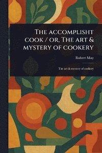 bokomslag Accomplisht Cook / or, The Art & Mystery of Cookery