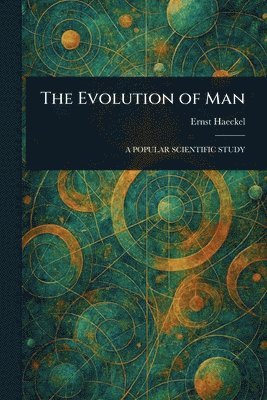 Ernst Haeckel - Evolution of Man, Häftad