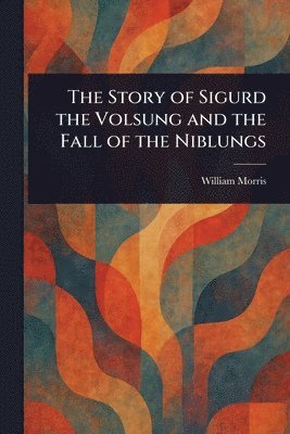 bokomslag Story of Sigurd the Volsung and the Fall of the Niblungs