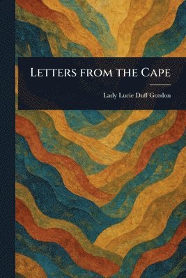 Lucie Lady Duff Gordon - Letters From the Cape, Häftad