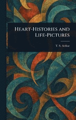 Heart-Histories and Life-Pictures 1