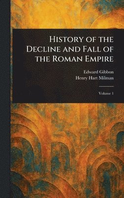 Edward Gibbon, Henry Hart Milman - History of the Decline and Fall of the Roman Empire, Inbunden