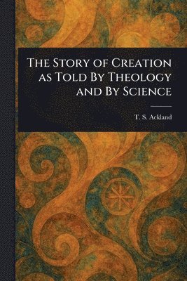 Story of Creation as Told By Theology and By Science 1