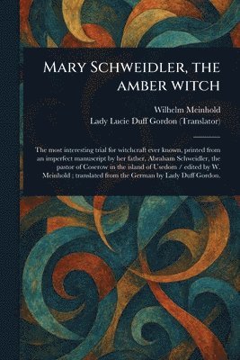 Wilhelm Meinhold, Lucie Lady Duff Gordon - Mary Schweidler, the Amber Witch, Häftad