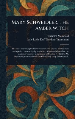 Wilhelm Meinhold, Lucie Lady Duff Gordon - Mary Schweidler, the Amber Witch, Inbunden