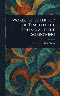 Words of Cheer for the Tempted, the Toiling, and the Sorrowing 1