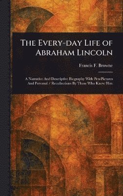 bokomslag The Every-day Life of Abraham Lincoln