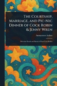 bokomslag Courtship, Marriage, and Pic-Nic Dinner of Cock Robin & Jenny Wren