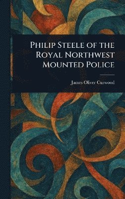 bokomslag Philip Steele of the Royal Northwest Mounted Police