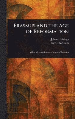 Johan Huizinga, G N (George Norman) Clark - Erasmus and the Age of Reformation, Inbunden