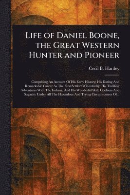 bokomslag Life of Daniel Boone, the Great Western Hunter and Pioneer