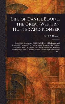 bokomslag Life of Daniel Boone, the Great Western Hunter and Pioneer