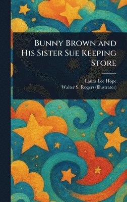 Laura Lee Hope, Walter S Rogers - Bunny Brown and His Sister Sue Keeping Store, Inbunden