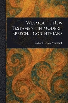 bokomslag Weymouth New Testament in Modern Speech, 1 Corinthians