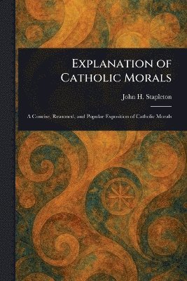 bokomslag Explanation of Catholic Morals