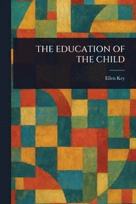 Ellen Key - Education of the Child, Häftad