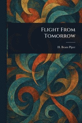 H Beam Piper - Flight From Tomorrow, Häftad