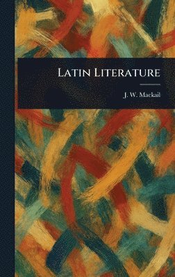 J W (John William) Mackail, J. W. (John William) Mackail - Latin Literature, Inbunden