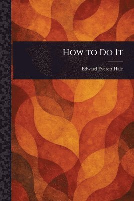 Edward Everett Hale - How to Do It, Häftad