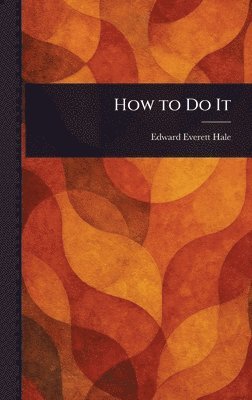 Edward Everett Hale - How to Do It, Inbunden