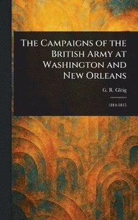 bokomslag Campaigns of the British Army at Washington and New Orleans