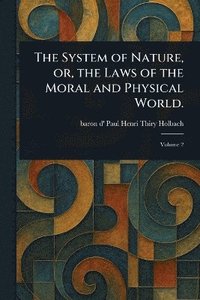 bokomslag System of Nature, or, the Laws of the Moral and Physical World.