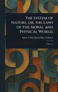 bokomslag System of Nature, or, the Laws of the Moral and Physical World.