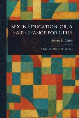 bokomslag Sex in Education; or, A Fair Chance for Girls