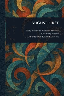 Mary Raymond Shipman Andrews, Roy Irving Murray, Arthur Ignatius Keller - August First, Häftad