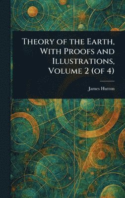 James Hutton - Theory of the Earth, With Proofs and Illustrations, Volume 2 (of 4), Inbunden