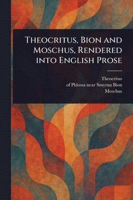 Theocritus, Of Phlossa Near Smyrna Bion, Moschus - Theocritus, Bion and Moschus, Rendered Into English Prose, Häftad