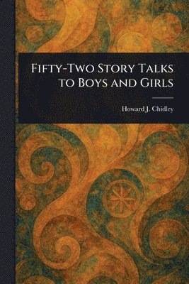 Howard J (Howard James) Chidley, Howard J. (Howard James) Chidley - Fifty-Two Story Talks to Boys and Girls, Häftad