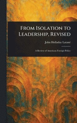 John Holladay Latané - From Isolation to Leadership, Revised, Inbunden
