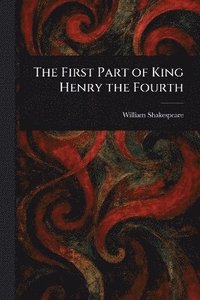 bokomslag First Part of King Henry the Fourth