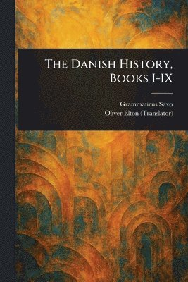 Grammaticus Saxo, Oliver Elton - Danish History, Books I-IX, Häftad