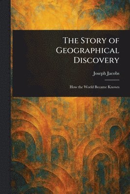 Joseph Jacobs - Story of Geographical Discovery, Häftad