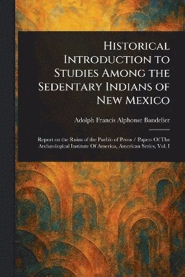 bokomslag Historical Introduction to Studies Among the Sedentary Indians of New Mexico