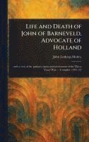 John Lothrop Motley - Life and Death of John of Barneveld, Advocate of Holland, Inbunden