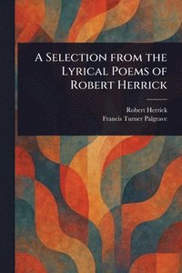 bokomslag Selection From the Lyrical Poems of Robert Herrick