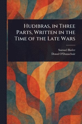 Hudibras, in Three Parts, Written in the Time of the Late Wars