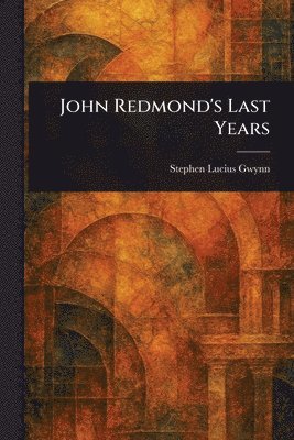 Stephen Lucius Gwynn - John Redmond's Last Years, Häftad