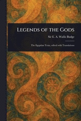 E A Wallis (Ernest Alfred Wa Budge, E. A. Wallis (Ernest Alfred Wa Budge, E. A. Wallis (Ernest Alfred Wa... Budge - Legends of the Gods, Häftad